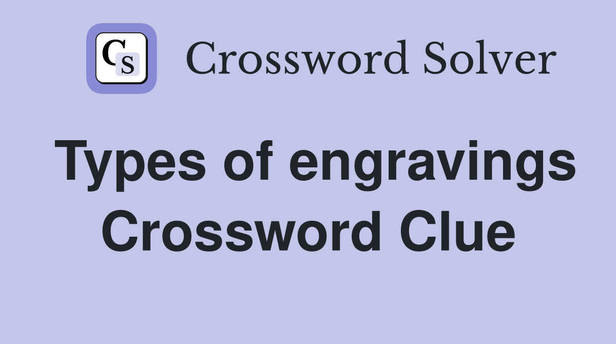 Types of engravings Crossword Clue
