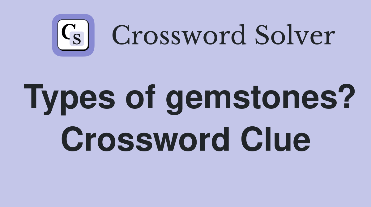 Types of gemstones? Crossword Clue