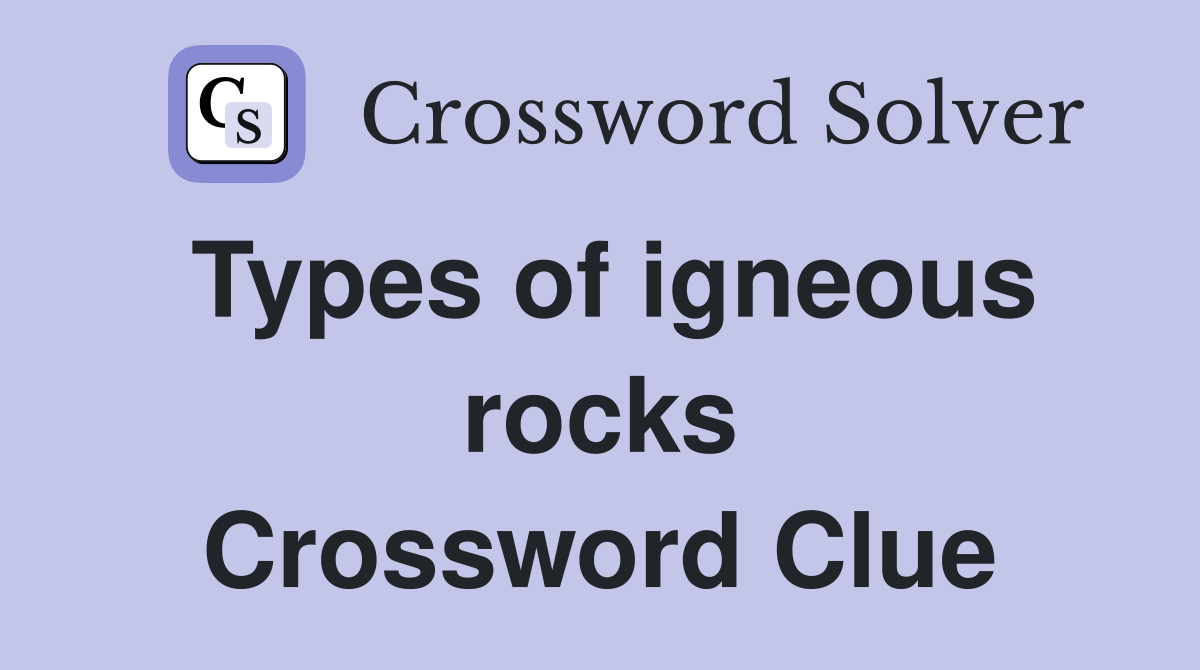 Types of igneous rocks Crossword Clue