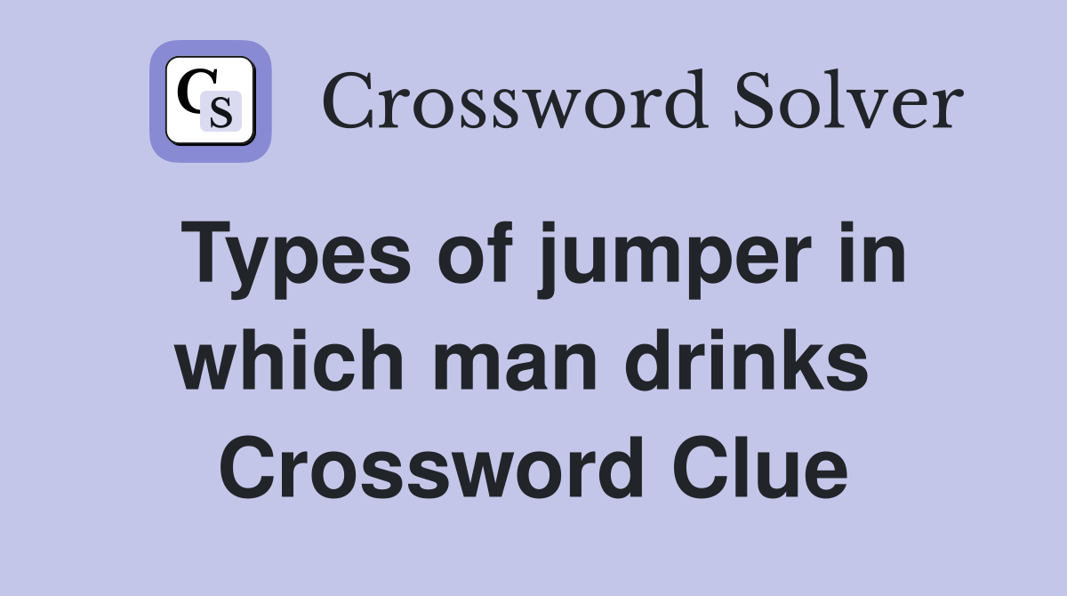 Types of jumper in which man drinks  Crossword Clue
