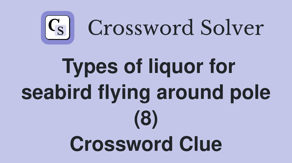 Types of liquor for seabird flying around pole (8) Crossword Clue