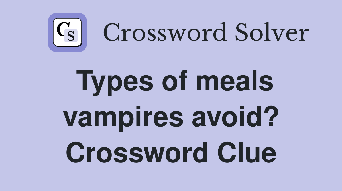Types of meals vampires avoid? Crossword Clue