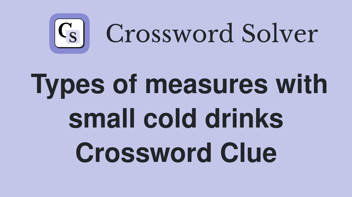 Types of measures with small cold drinks Crossword Clue