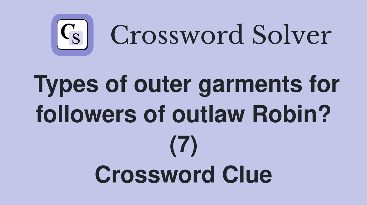 Types of outer garments for followers of outlaw Robin? (7) Crossword Clue