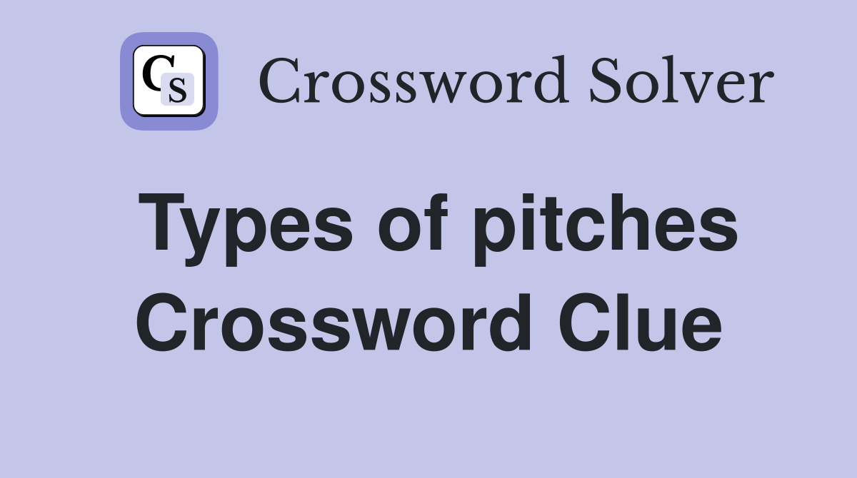 Types of pitches Crossword Clue