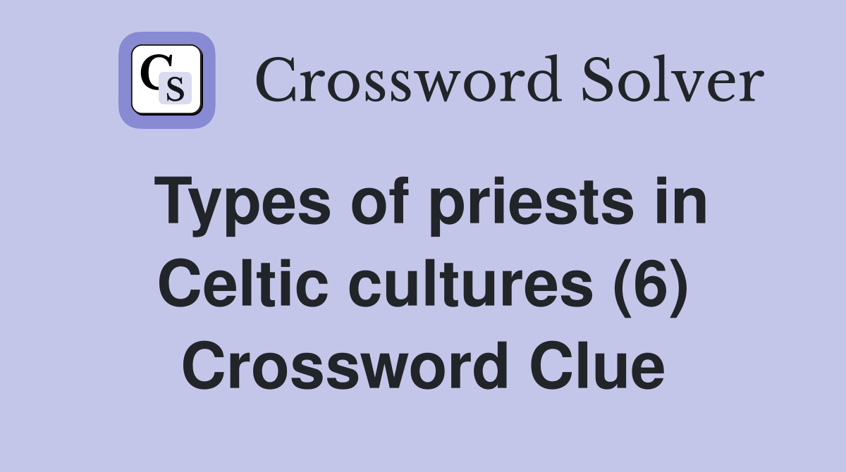Types of priests in Celtic cultures (6) Crossword Clue