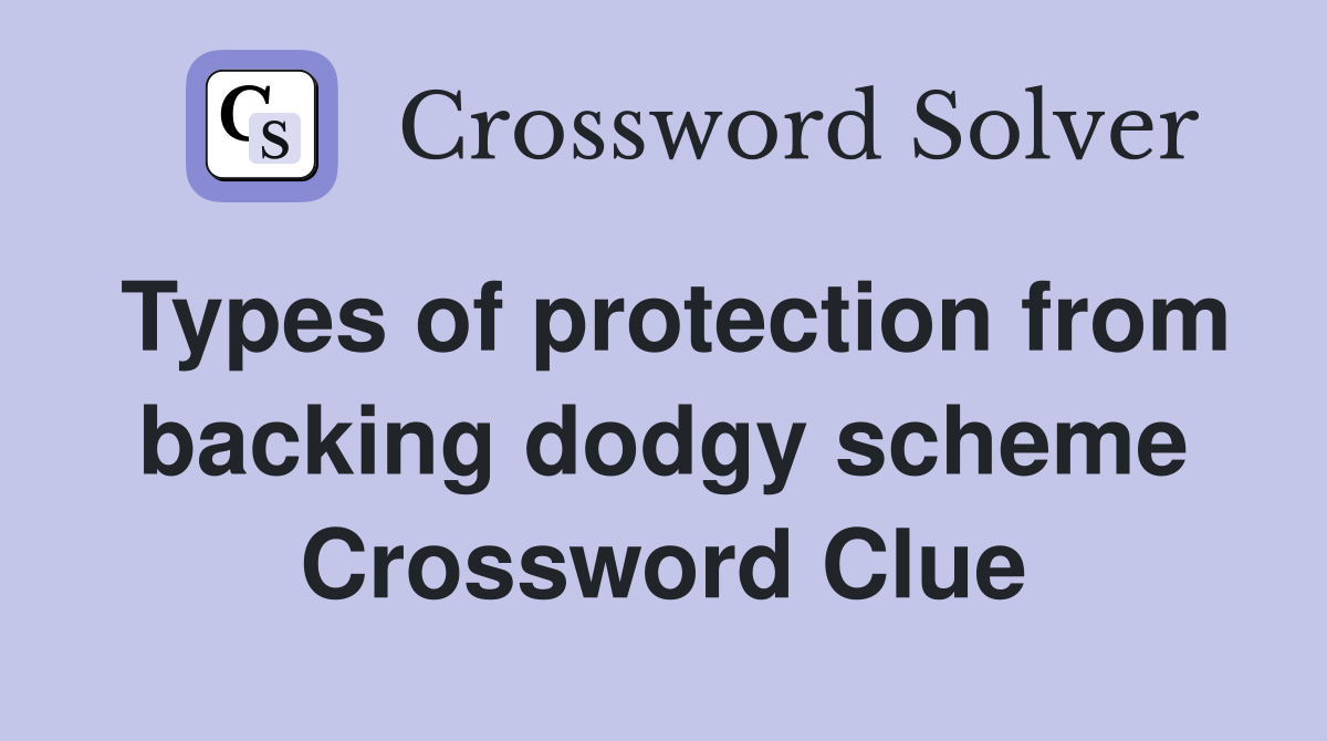 Types of protection from backing dodgy scheme Crossword Clue