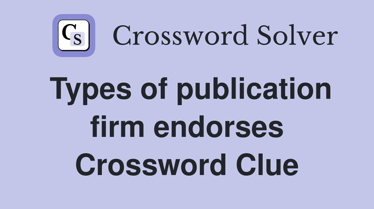 Types of publication firm endorses Crossword Clue