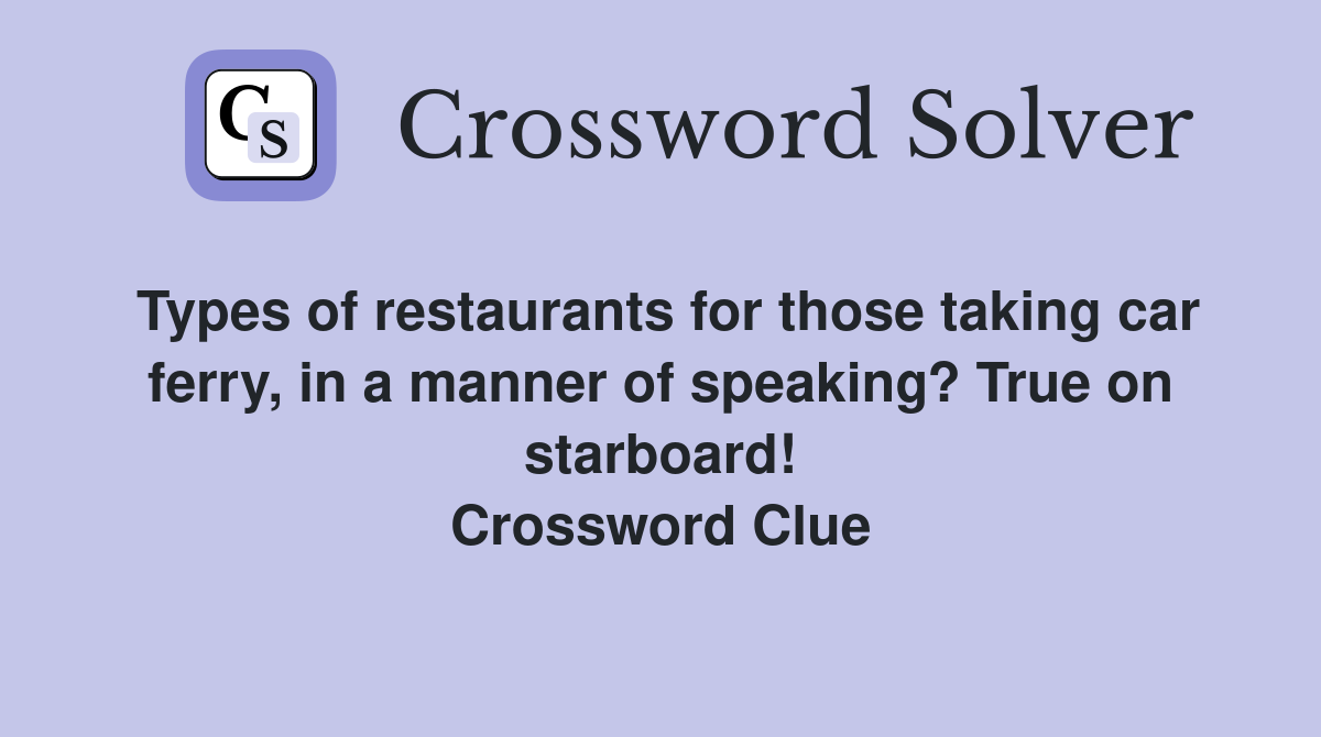 Types of restaurants for those taking car ferry, in a manner of speaking? True on starboard! Crossword Clue