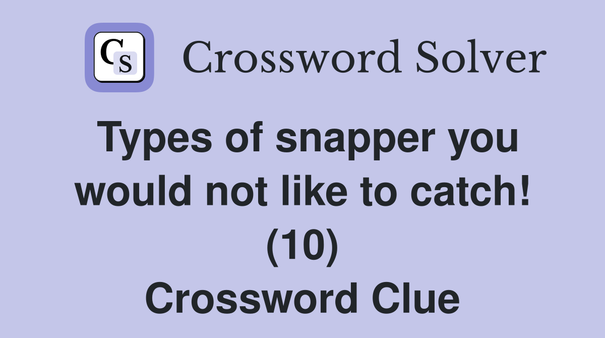 Types of snapper you would not like to catch! (10) Crossword Clue