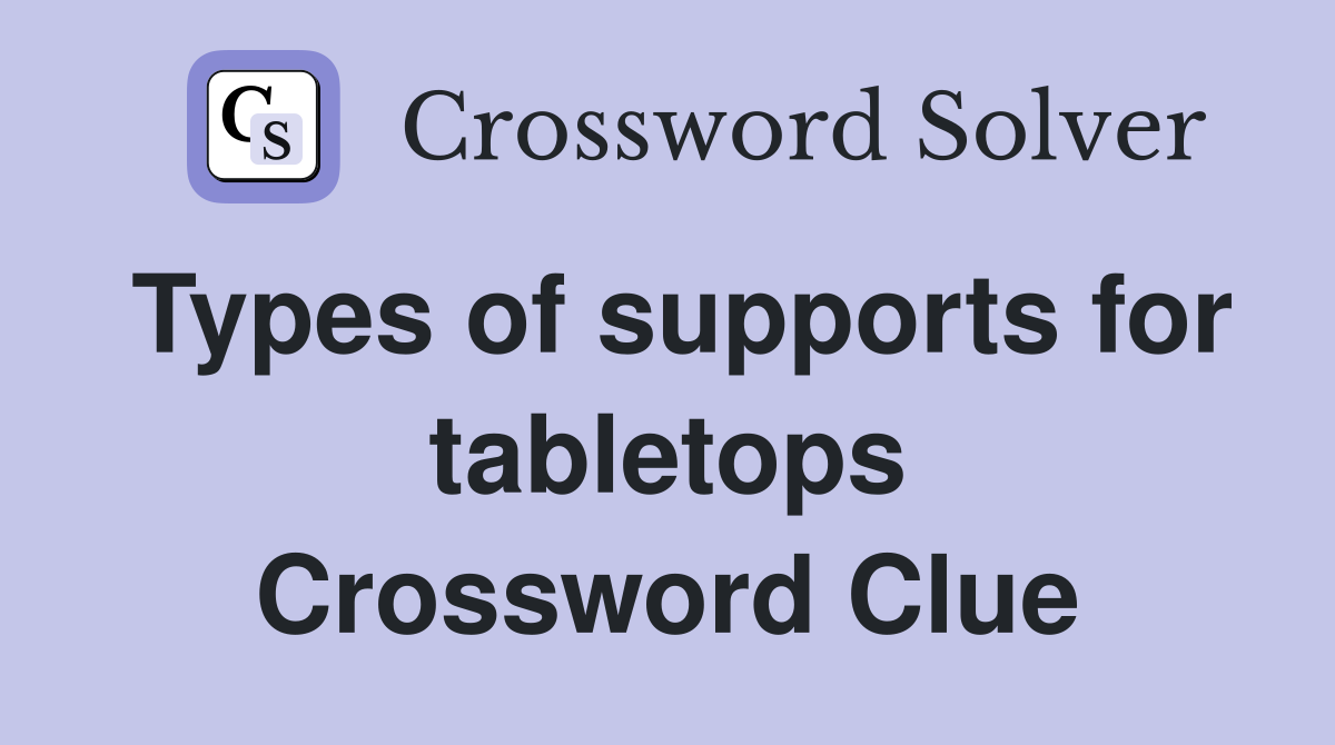 Types of supports for tabletops Crossword Clue