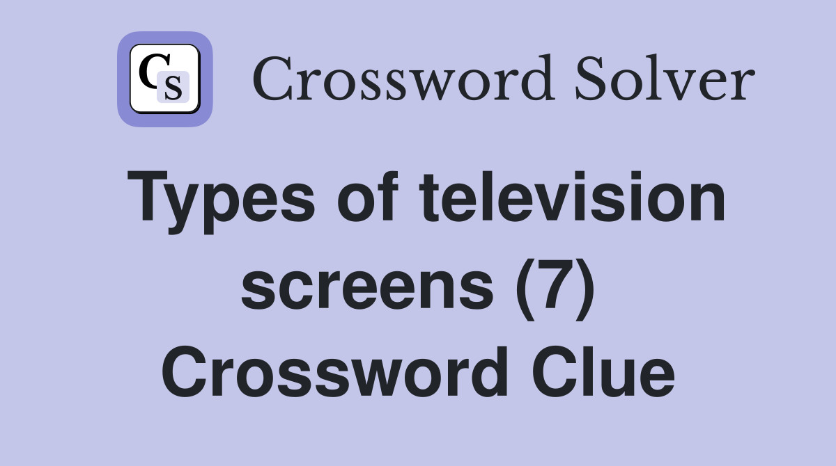 Types of television screens (7) Crossword Clue