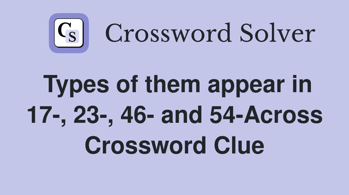 Types of them appear in 17-, 23-, 46- and 54-Across Crossword Clue
