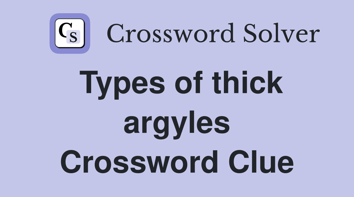 Types of thick argyles Crossword Clue