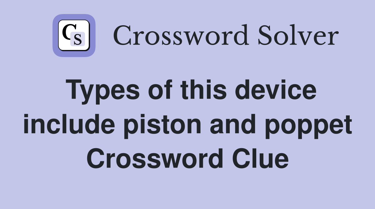 Types of this device include piston and poppet Crossword Clue