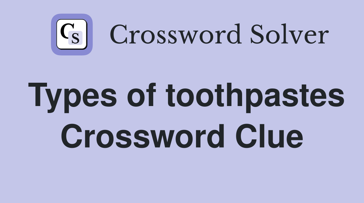 Types of toothpastes Crossword Clue