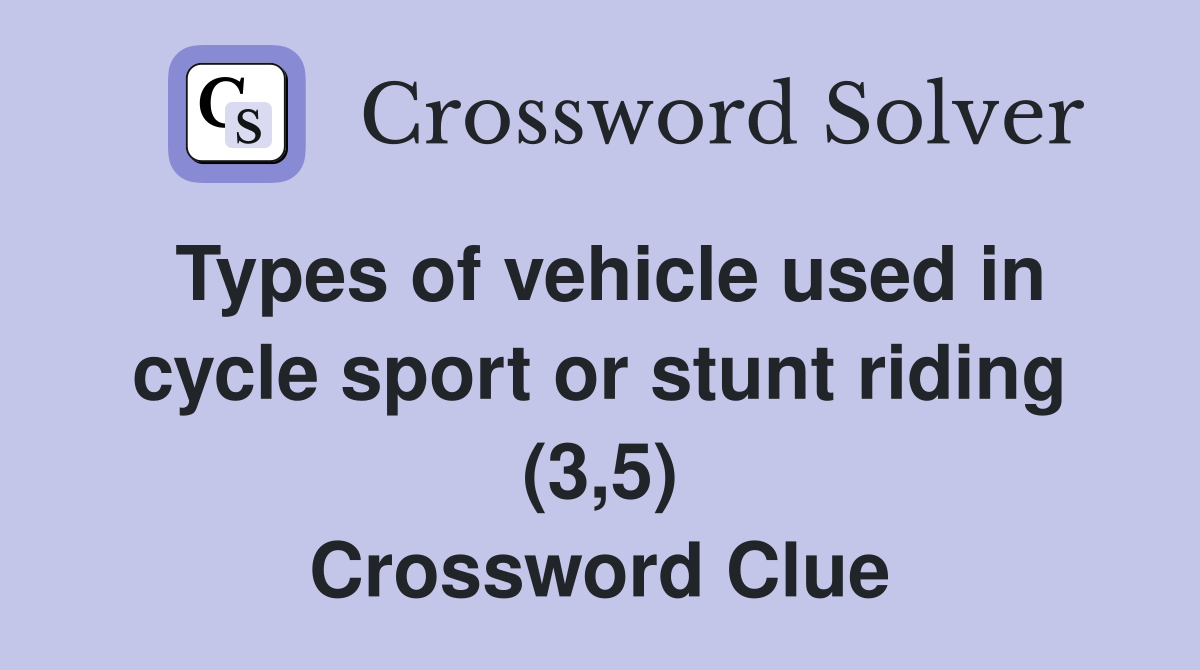 Types of vehicle used in cycle sport or stunt riding (3,5) Crossword Clue