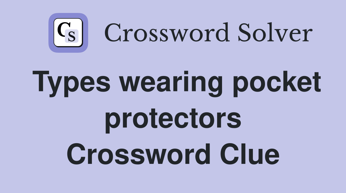 Types wearing pocket protectors Crossword Clue