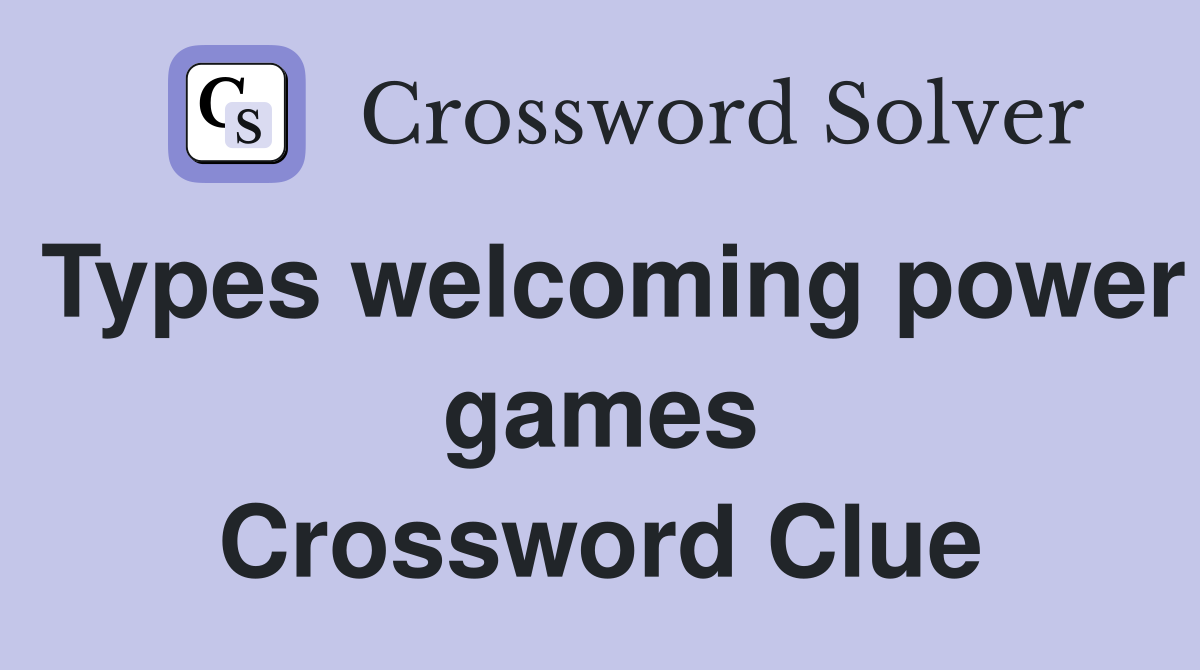 Types welcoming power games Crossword Clue