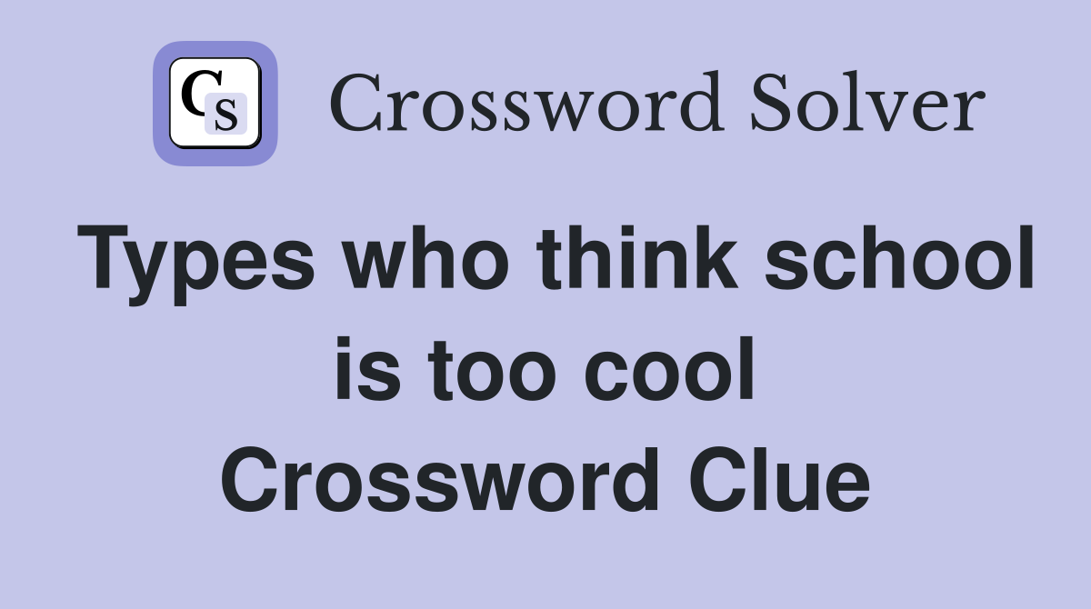 Types who think school is too cool Crossword Clue