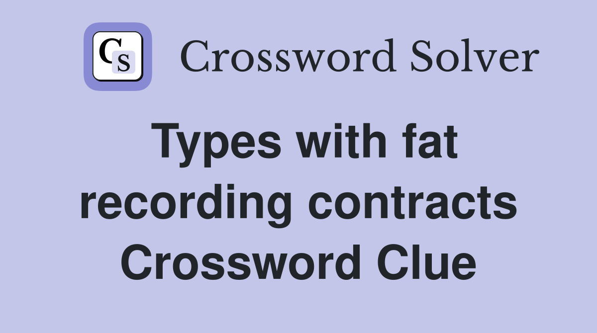 Types with fat recording contracts Crossword Clue