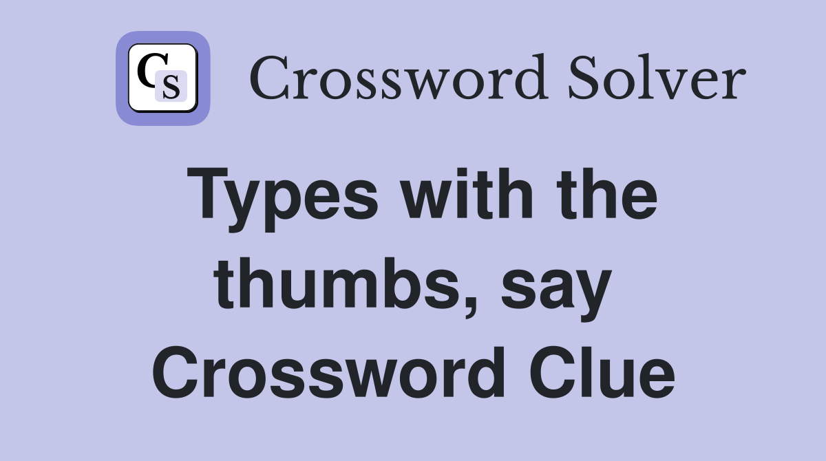 Types with the thumbs, say Crossword Clue