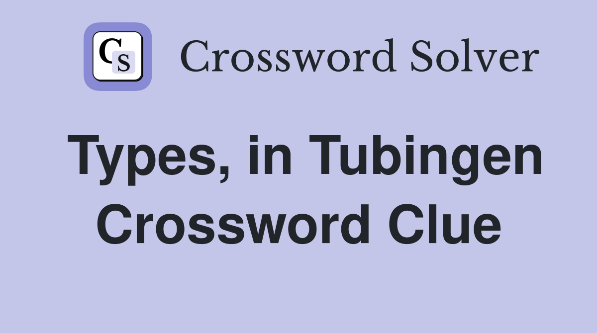 Types, in Tubingen Crossword Clue