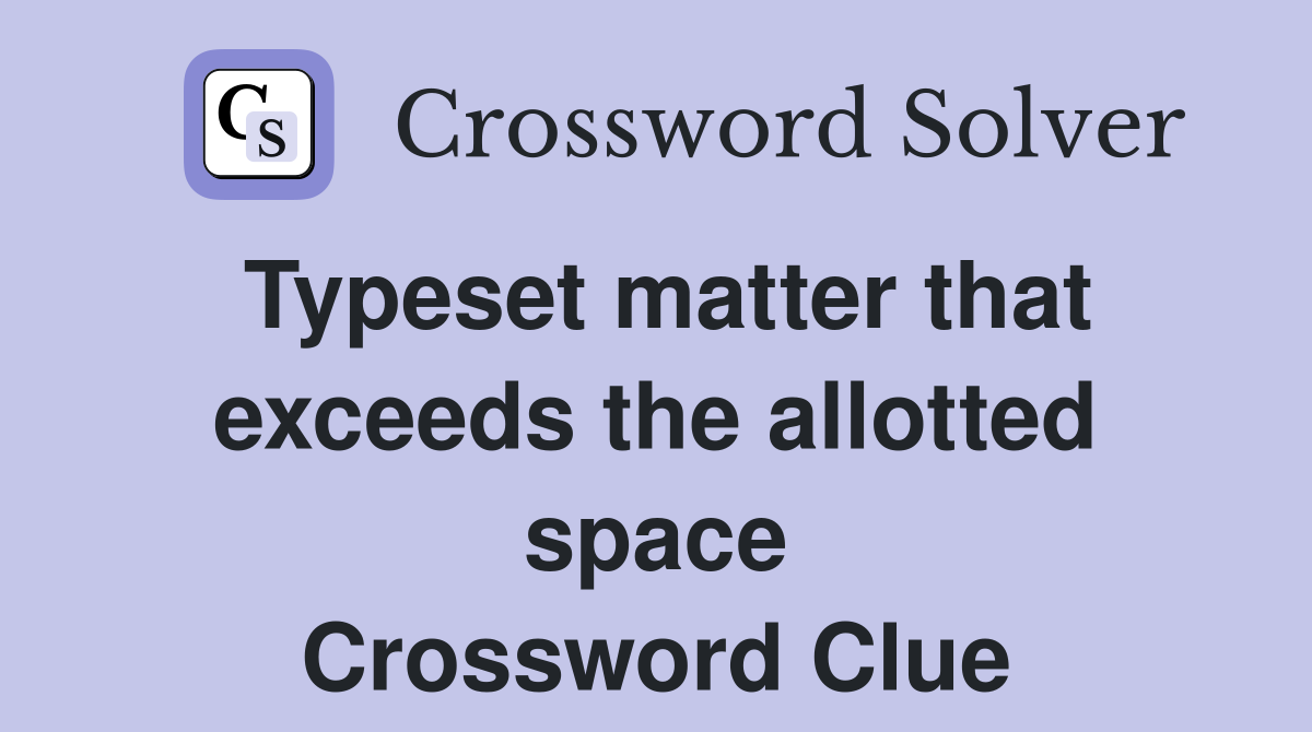 Typeset matter that exceeds the allotted space Crossword Clue