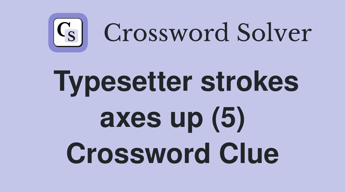 Typesetter strokes axes up (5) Crossword Clue