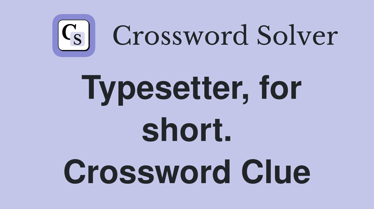 Typesetter, for short. Crossword Clue