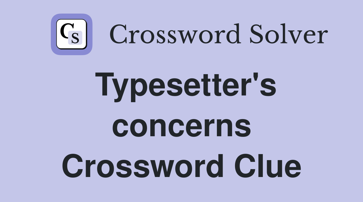 Typesetter's concerns Crossword Clue