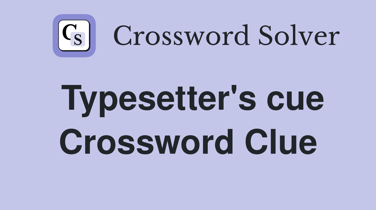 Typesetter's cue Crossword Clue