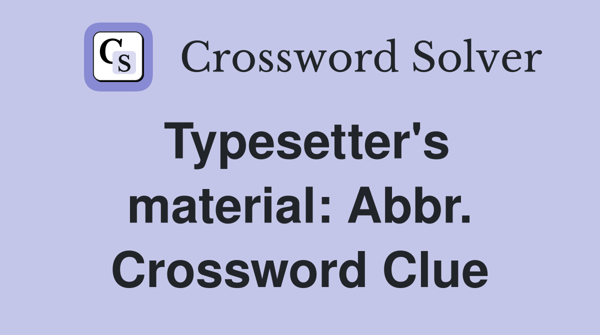 Typesetter's material: Abbr. Crossword Clue