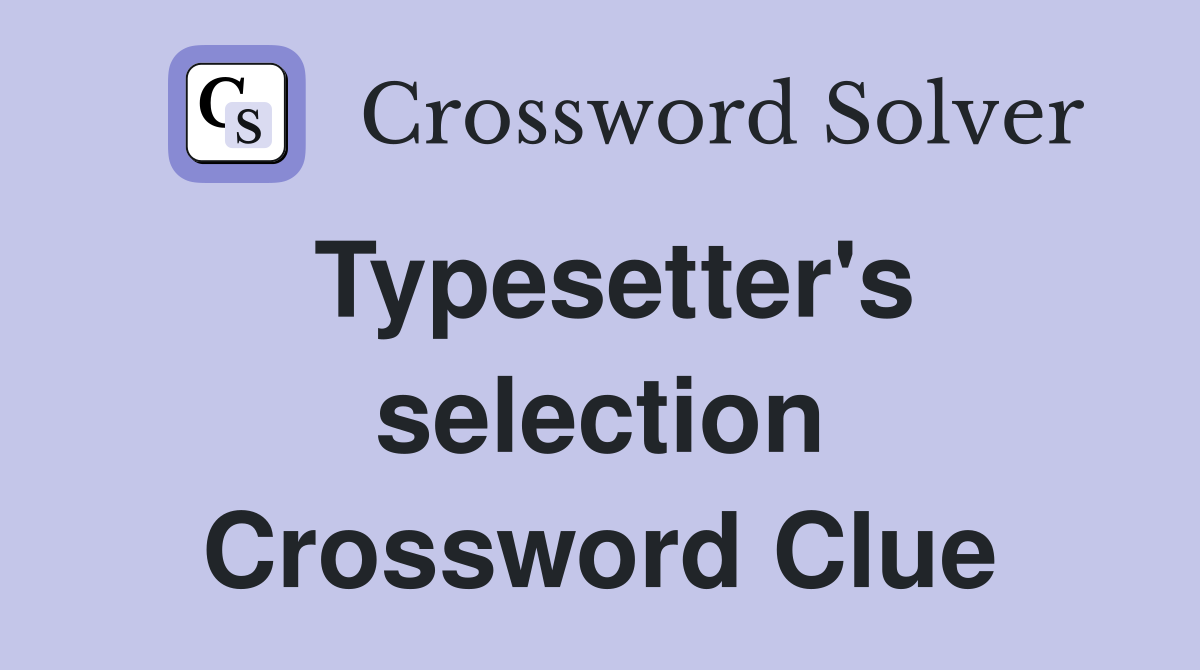 Typesetter's selection Crossword Clue