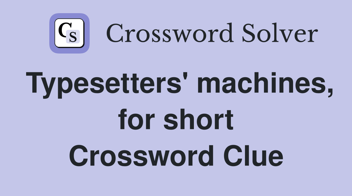 Typesetters' machines, for short Crossword Clue
