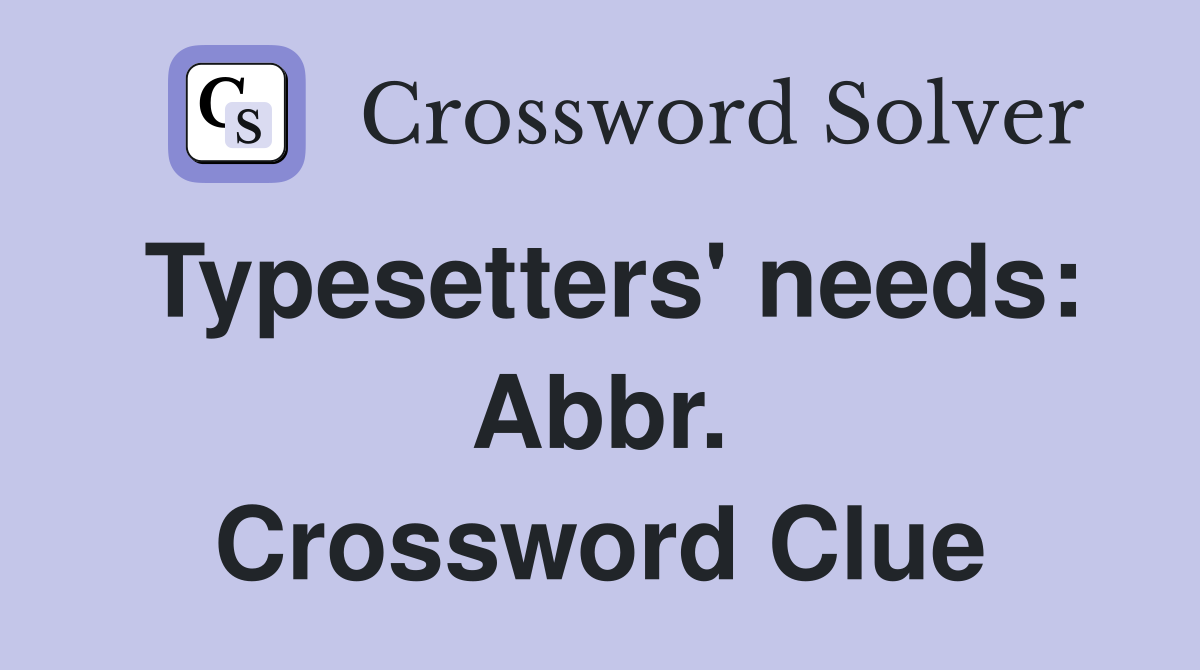 Typesetters' needs: Abbr. Crossword Clue