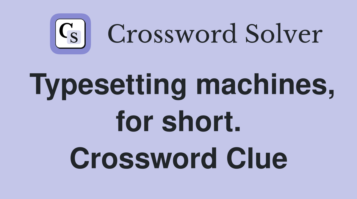 Typesetting machines, for short. Crossword Clue