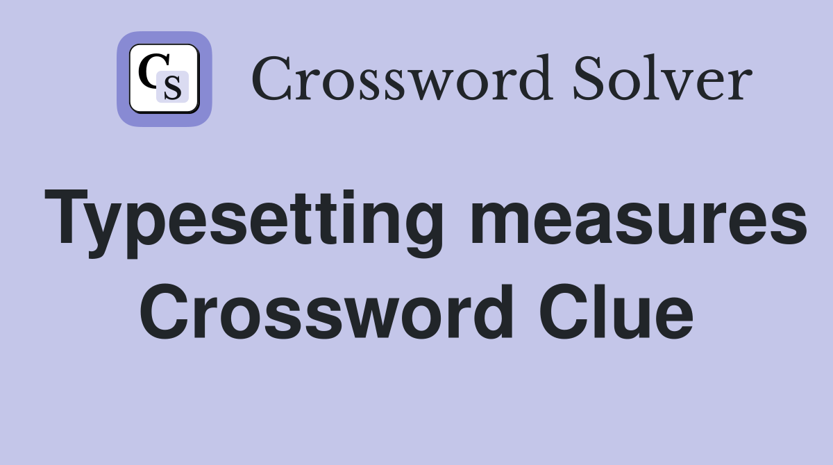 Typesetting measures Crossword Clue