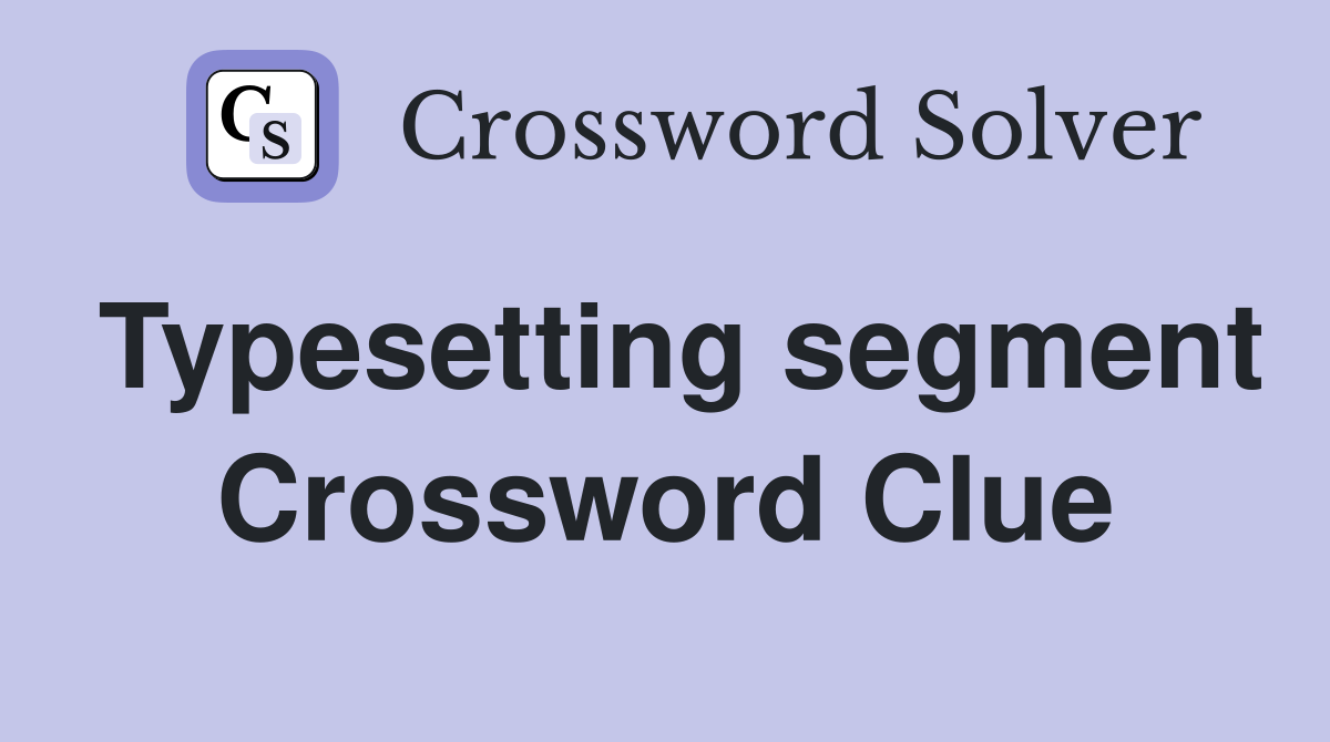 Typesetting segment Crossword Clue