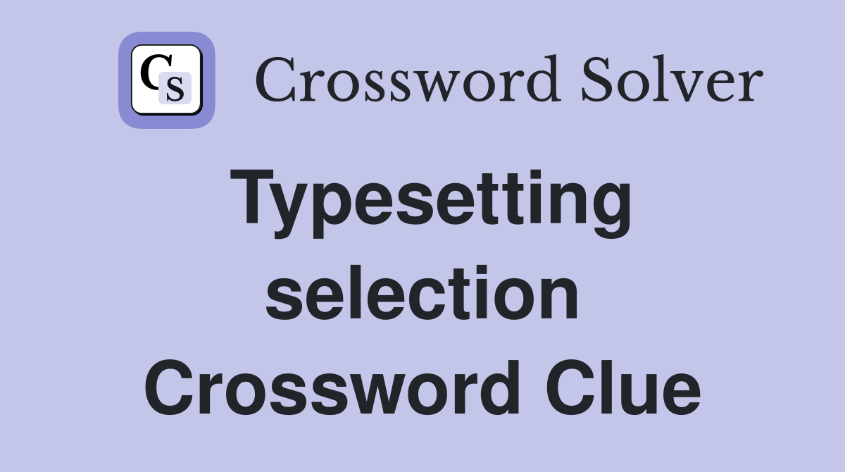 Typesetting selection Crossword Clue