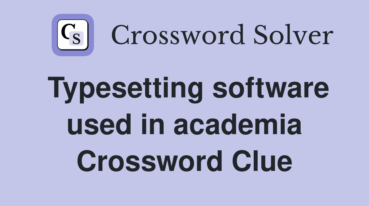 Typesetting software used in academia Crossword Clue