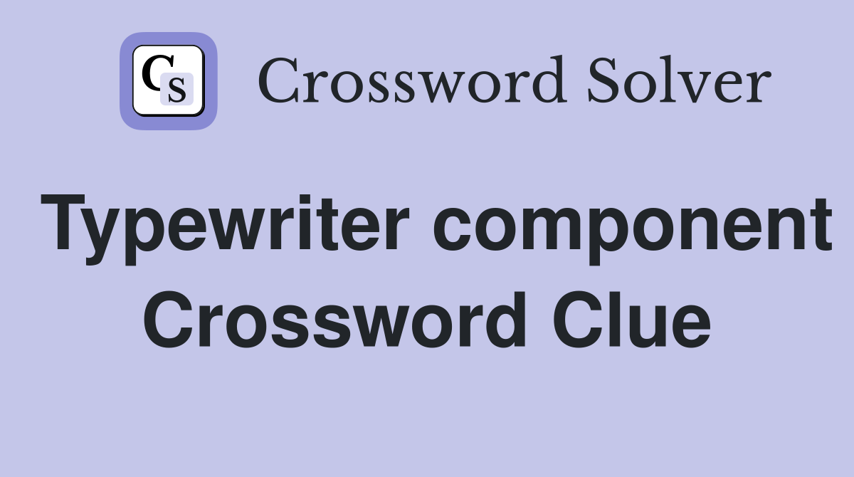 Typewriter component Crossword Clue