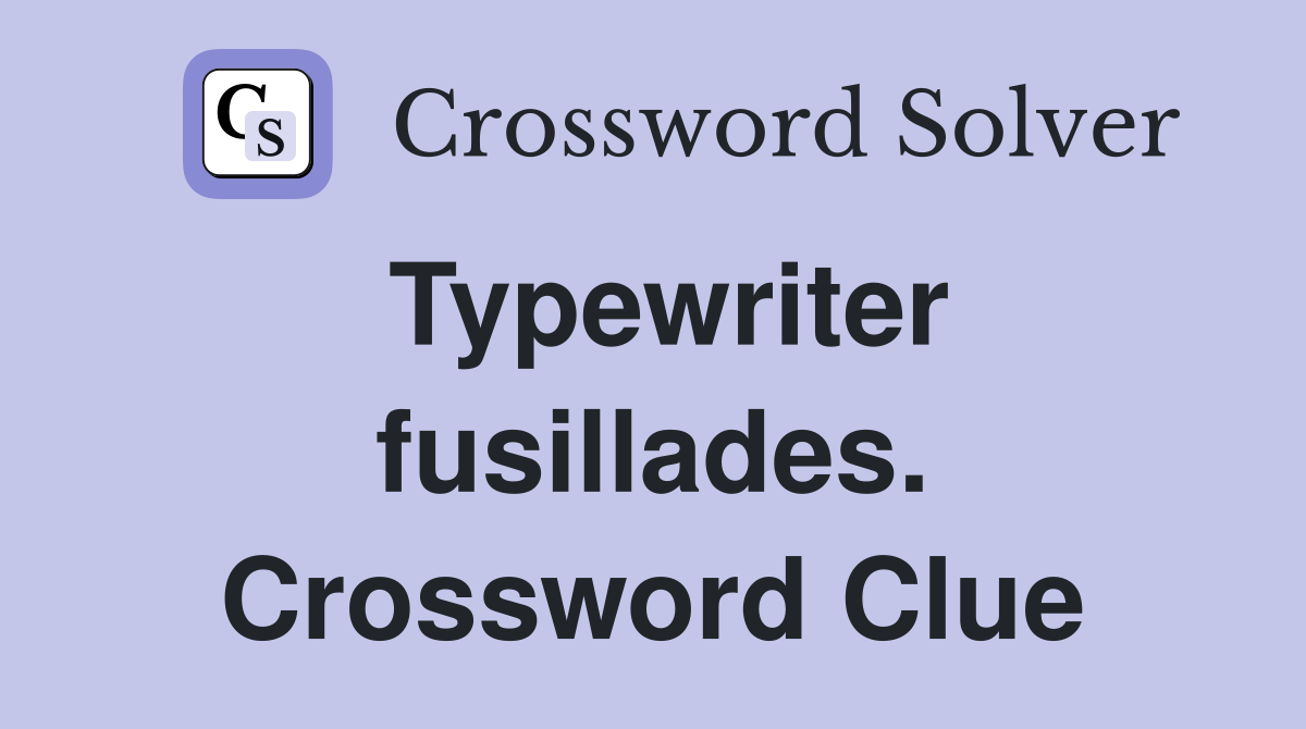Typewriter fusillades. Crossword Clue