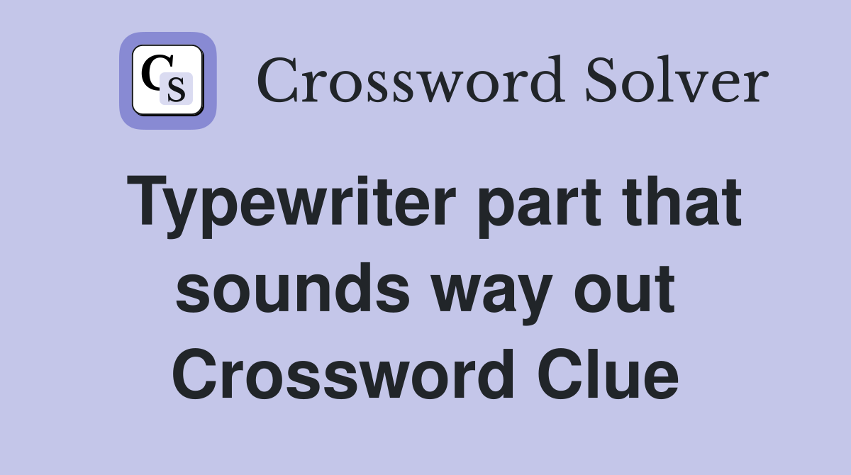 Typewriter part that sounds way out Crossword Clue