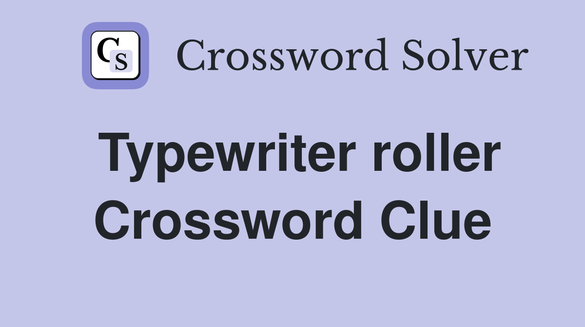 Typewriter roller Crossword Clue