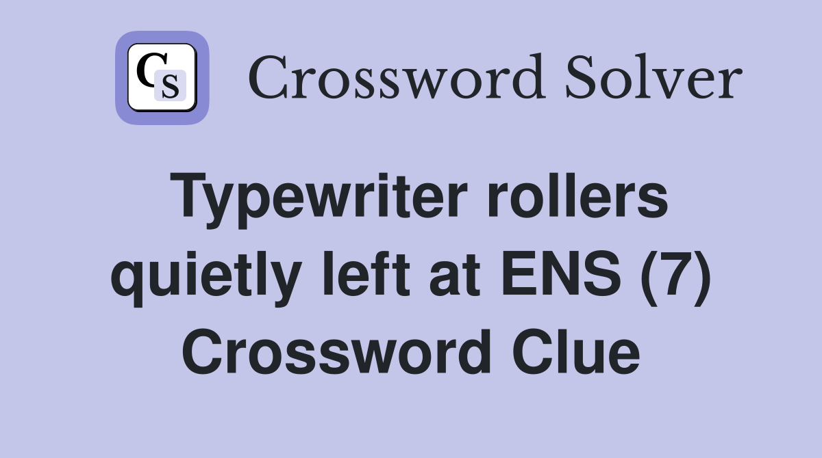 Typewriter rollers quietly left at ENS (7) Crossword Clue