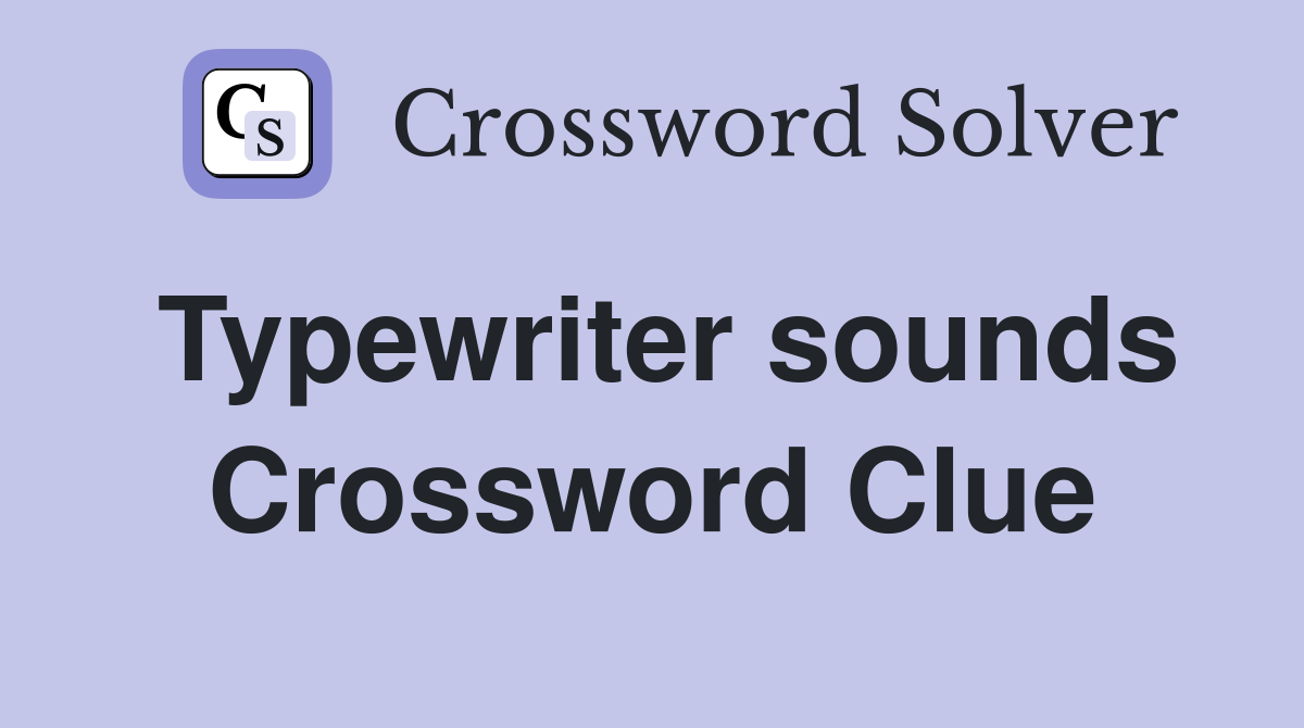 Typewriter sounds Crossword Clue