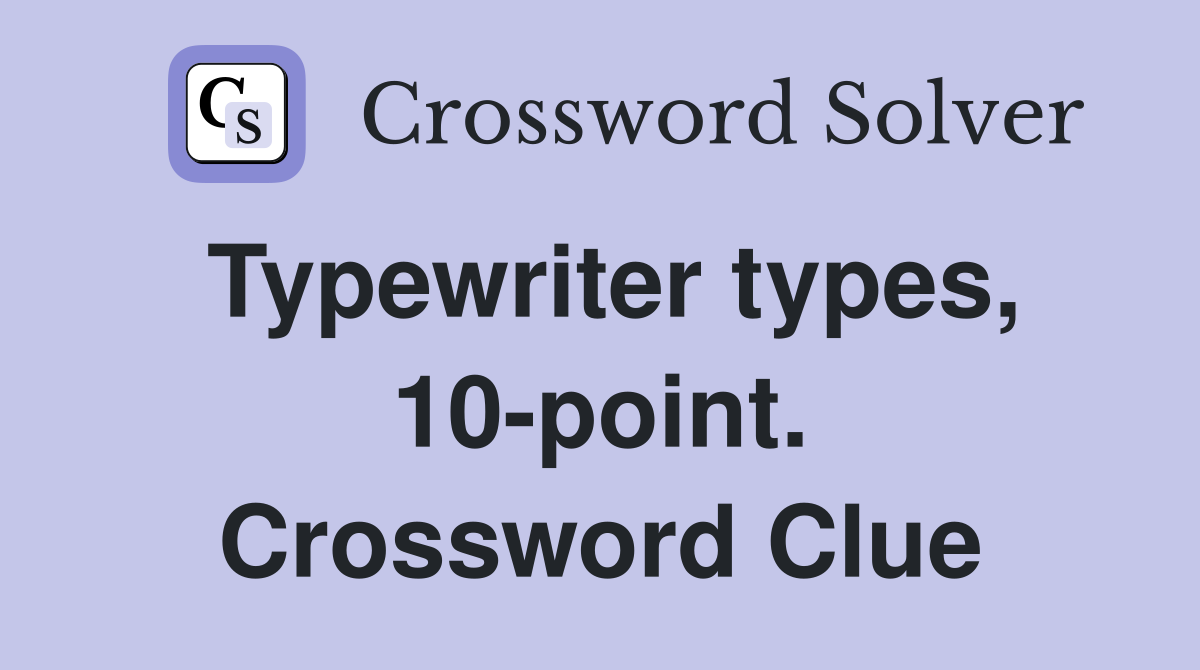 Typewriter types, 10-point. Crossword Clue