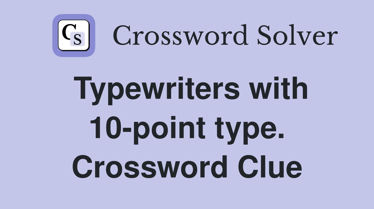 Typewriters with 10-point type. Crossword Clue