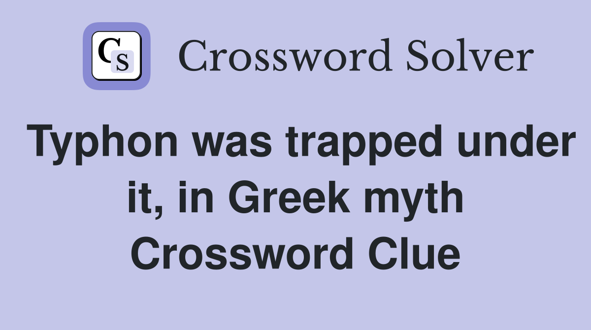 Typhon was trapped under it, in Greek myth Crossword Clue